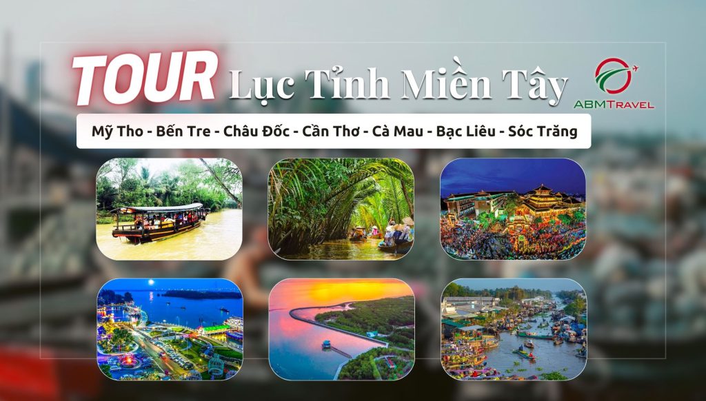 Tour du lịch Lục Tỉnh Miền Tây